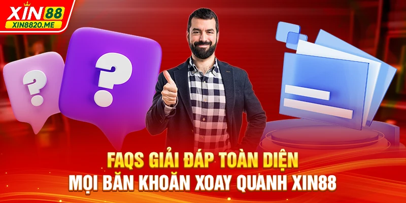 FAQs giải đáp toàn diện mọi băn khoăn xoay quanh XIN88