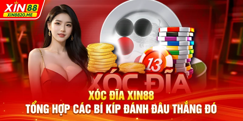 Xóc Đĩa XIN88 - Tổng Hợp Các Bí Kíp Đánh Đâu Thắng Đó