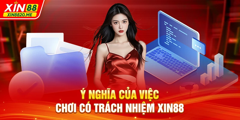 Ý nghĩa của việc chơi có trách nhiệm XIN88